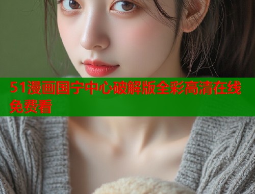 51漫画国宁中心破解版全彩高清在线免费看  第1张