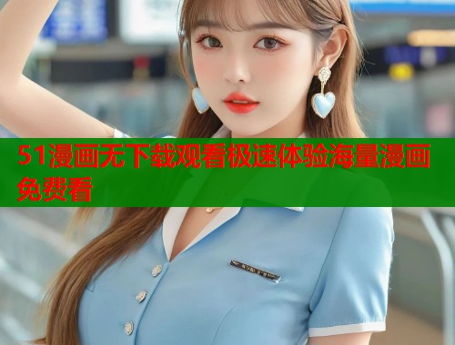 51漫画无下载观看极速体验海量漫画免费看  第1张