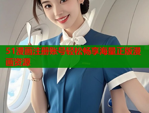 51漫画注册账号轻松畅享海量正版漫画资源  第1张