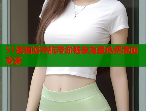 51漫画派导航带你畅享海量免费漫画资源  第1张
