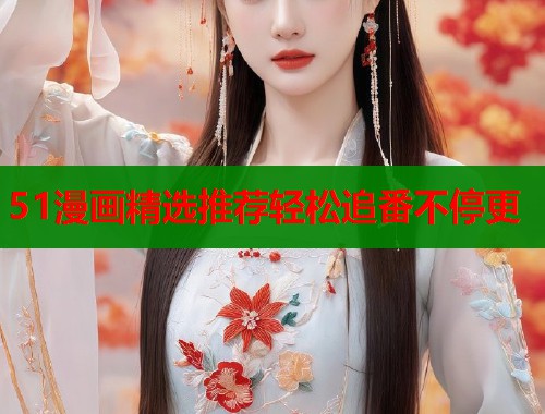 51漫画精选推荐轻松追番不停更  第1张