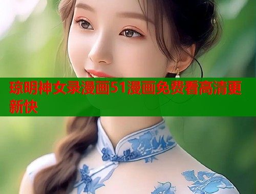 琼明神女录漫画51漫画免费看高清更新快  第1张