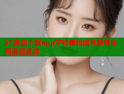 51漫画下载app苹轻量极速免费看全网漫画资源  第1张