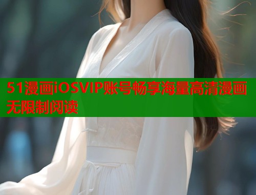 51漫画iOSVIP账号畅享海量高清漫画无限制阅读  第2张