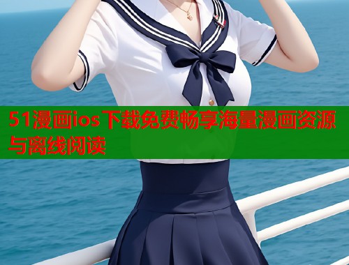 51漫画ios下载免费畅享海量漫画资源与离线阅读  第1张