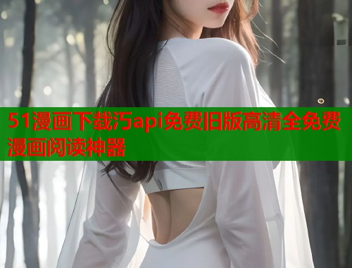 51漫画下载汅api免费旧版高清全免费漫画阅读神器  第2张