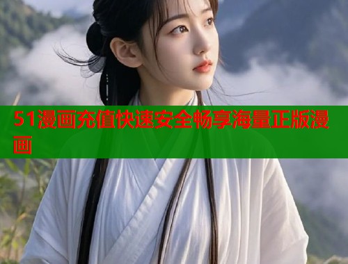 51漫画充值快速安全畅享海量正版漫画  第1张