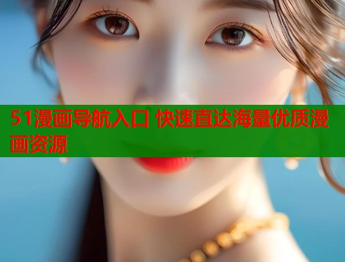 51漫画导航入口 快速直达海量优质漫画资源