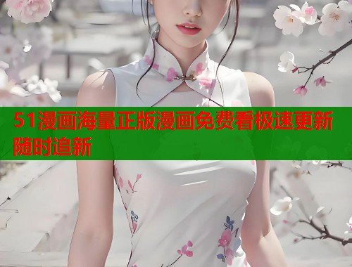 51漫画海量正版漫画免费看极速更新随时追新