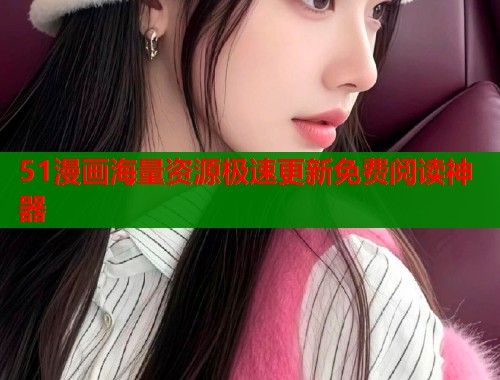 51漫画海量资源极速更新免费阅读神器  第2张