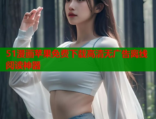 51漫画苹果免费下载高清无广告离线阅读神器